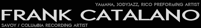 Frank Catalano : Savoy / Columbia Recording Artist : Yamaha, JodyJazz, Rico Performing Artist